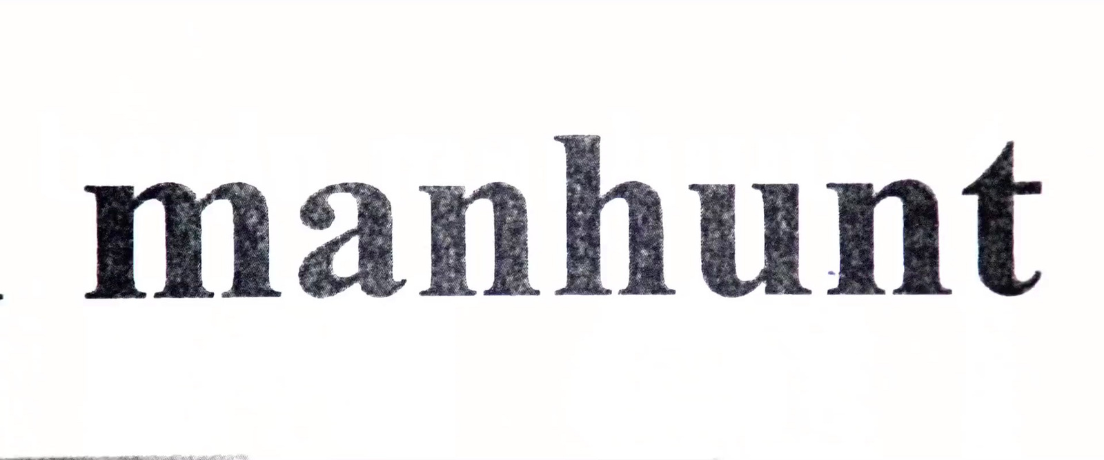 a close up of the word manhunt on a white background